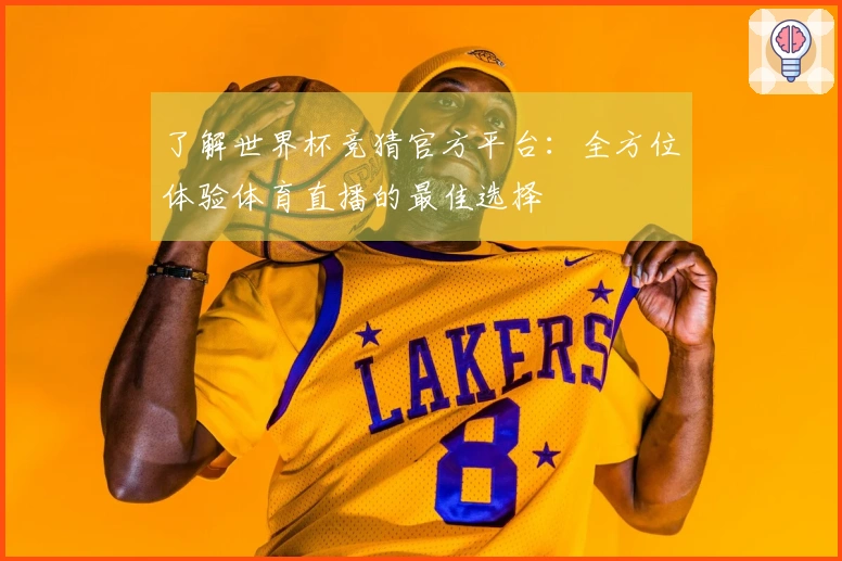 了解世界杯竞猜官方平台：全方位体验体育直播的最佳选择