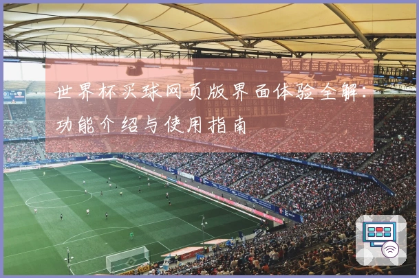 世界杯买球网页版界面体验全解：功能介绍与使用指南
