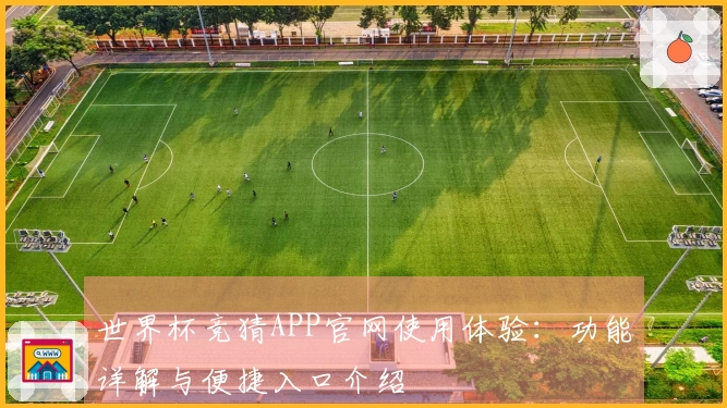 世界杯竞猜APP官网使用体验：功能详解与便捷入口介绍